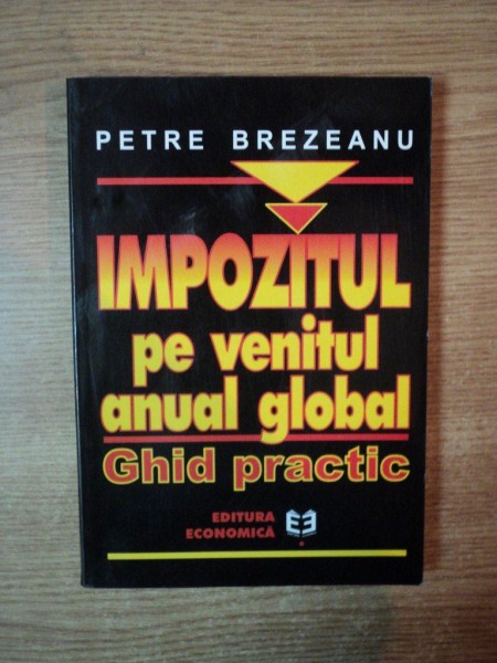 IMPOZITUL PE VENITUL ANUAL GLOBAL , GHID PRACTIC de PETRE BREZEANU