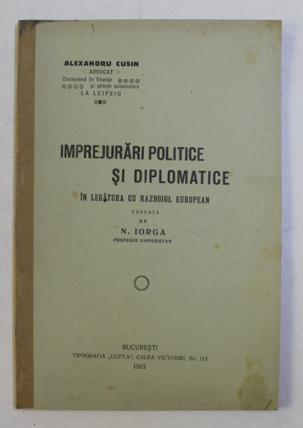 IMPREJURARI POLITICE SI DIPLOMATICE IN LEGATURA SU RAZBOIUL EUROPEAN de ALEXANDRU CUSIN , preafata de N . IORGA , 1915