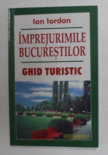 IMPREJURIMILE BUCURESTILOR - GHID TURISTIC de ION IORDAN , 2004 , DEDICATIE *