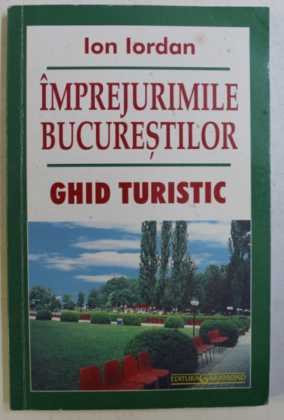 IMPREJURIMILE BUCURESTIULUI - GHID TURISTIC de ION IORDAN , 2004