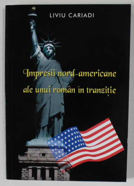 IMPRESII NORD - AMERICANE ALE UNUI ROMAN IN TRANZITIE de LIVIU CARIADI , 2005
