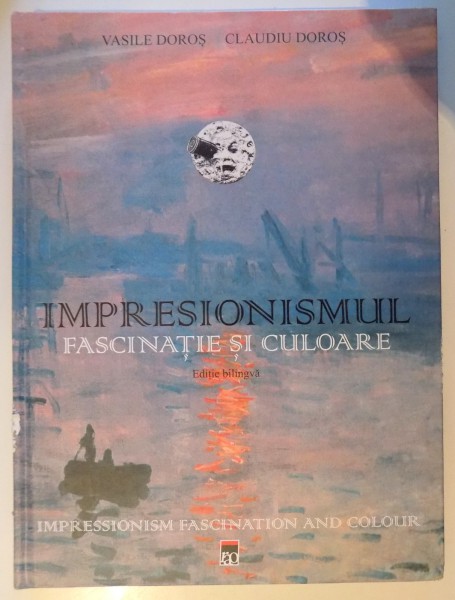IMPRESIONISMUL - FASCINATIE SI CULOARE , EDITIE BILINGVA ROM. - ENGL. de VASILE DOROS si CLAUDIU DOROS , 2017