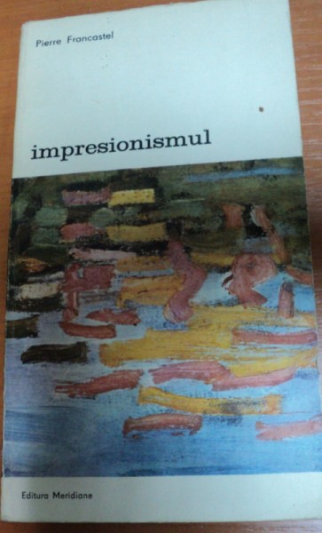 IMPRESIONISMUL-PIERRE FRANCASTEL,BUCURESTI 1977