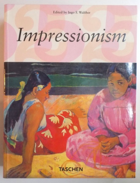 IMPRESSIONISM 1860 - 1920 EDITED by INGO F. WALTHER , PART I : IMPRESSIONISM IN FRANCE by PETER H. FEIST , 2006
