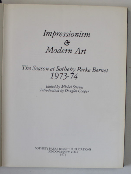 IMPRESSIONISM and MODERN ART , THE SEASON AT SOTHEBY PARKE BERNET 1973 -1974 by MICHEL STRAUSS , APARUTA 1974