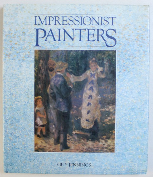 IMPRESSIONIST PAINTERS by GUY JENNINGS , 2005