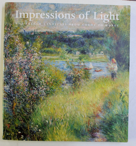 IMPRESSIONS OF LIGHT . THE FRENCH LANDSCAPE FROM COROT TO MONET by GEORGE T. M. SHACKELFORD , FRONIA E. WISSMAN , 2002