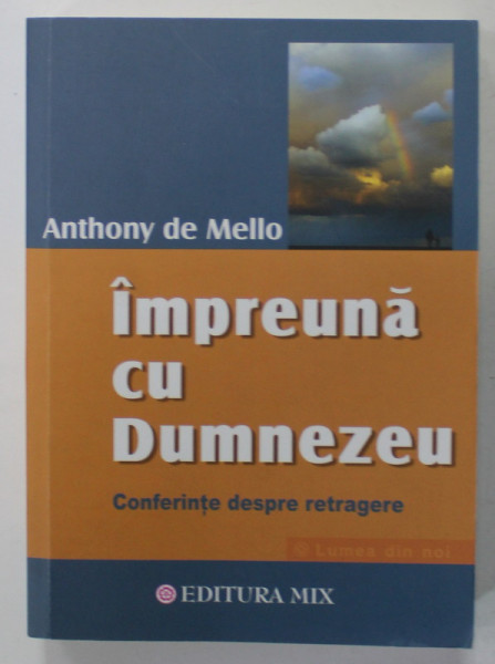 IMPREUNA CU DUMNEZEU , CONFERINTE DESPRE RETRAGERE de ANTHONY DE MELLO , 2019