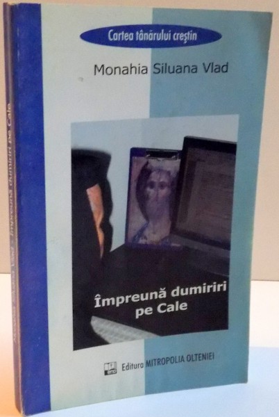 IMPREUNA DUMIRIRI PE CALE de MONAHIA SILUANA VLAD , 2006