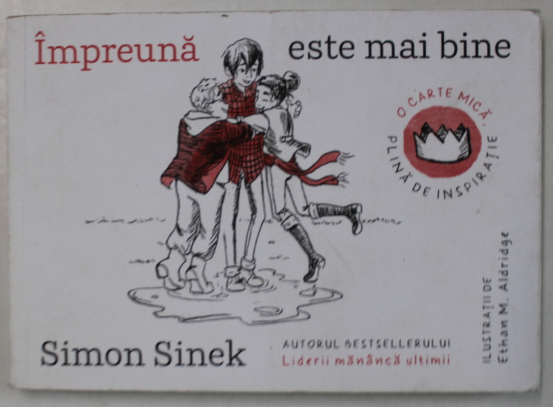 IMPREUNA ESTE MAI BINE de SIMON SINEK , ilustratii de ETHAN M. ALDRIGE , 2017