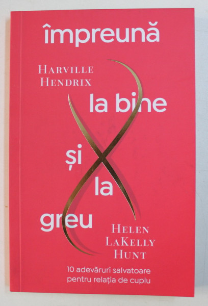 IMPREUNA LA BINE SI LA GREU de HARVILLE HENDRIX , HELEN LAKELLY HUNT , ILUSTRATII de ELIZABETH PERRACHIONE , 2016