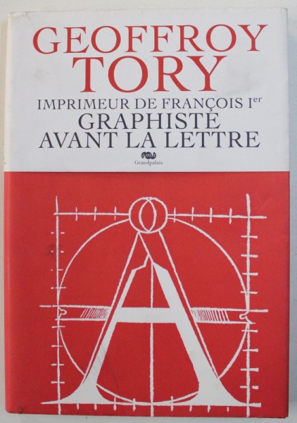 IMPRIMEUR DE FRANCOIS 1er GRAPHISTE AVANT LA LETTRE par GEOFFROY TORY , 2011