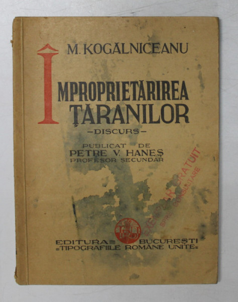 IMPROPRIETARIREA TARANILOR, IMBUNATATIREA SOARTEI TARANILOR, DISCURS, PUBLICAT de PETRE V. HANES de M. KOGALNICEANU * PREZINTA SUBLINIERI