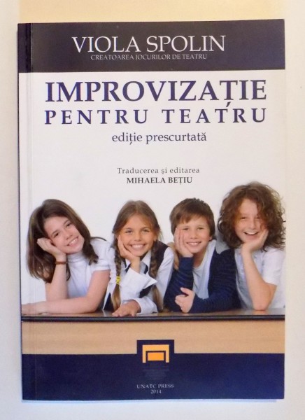 IMPROVIZATIE PENTRU TEATRU , MANUAL DE TEHNICI PEDAGOGICE , EDITIE PRESCURTATA de VIOLA SPOLIN , 2014