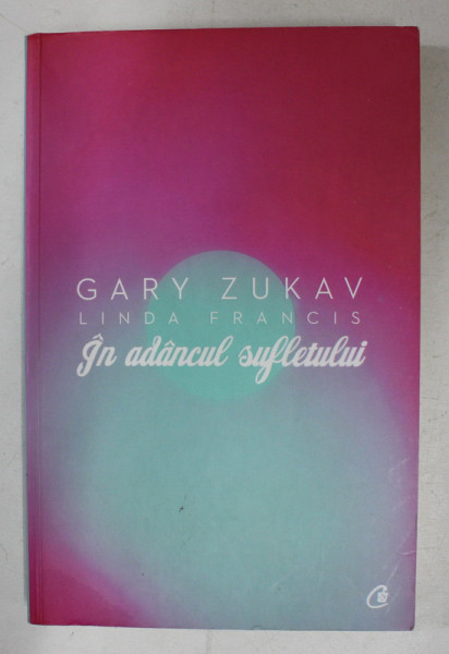 IN ADANCUL SUFLETULUI , CONSTIINTA SUFLETULUI DE GARY ZUKAV , LINDA FRANCIS , 2012