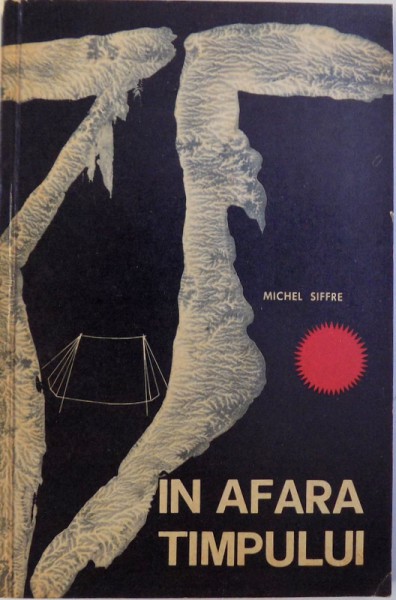 IN AFARA TIMPULUI - EXPERIENTA DIN 16 IULIE 1962 IN FUNDUL AVEWNULUI SCARASSON  de MICHEL SIFFRE , 1965