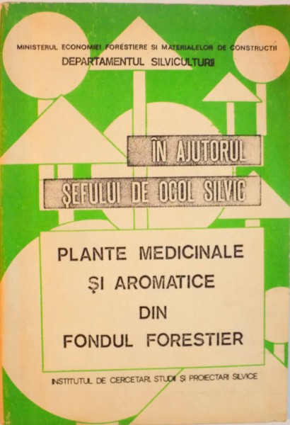 IN AJUTORUL SEFULUI DE OCOL SILVIC, PLANTE MEDICINALE SI AROMATICE DIN FONDUL FORESTIER de GH. ADAM, A. LUCESCU, 1972