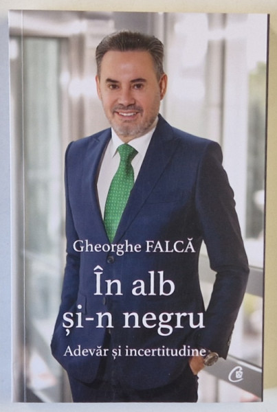 IN ALB SI - N NEGRU , ADEVAR SI INCERTITUDINE de GHEORGHE FALCA , 2024