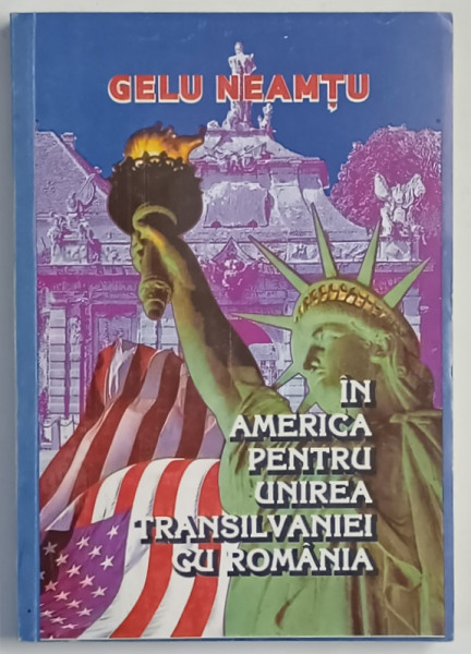 IN AMERICA PENTRU UNIREA TRANSILVANIEI CU ROMANIA de GELU NEAMTU , 1997 *DEDICATIE