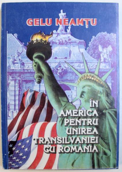 IN AMERICA PENTRU UNIREA TRANSILVANIEI CU ROMANIA de GELU NEAMTU , 1997