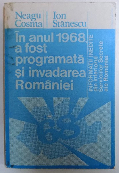 IN ANUL 1968, A FOST PROGRAMATA SI INVADAREA ROMANIEI de NEAGU COSMA, ION STANESCU