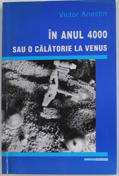 IN ANUL 4000 SAU O CALATORIE LA VENUS de VICTOR ANESTIN , 2003