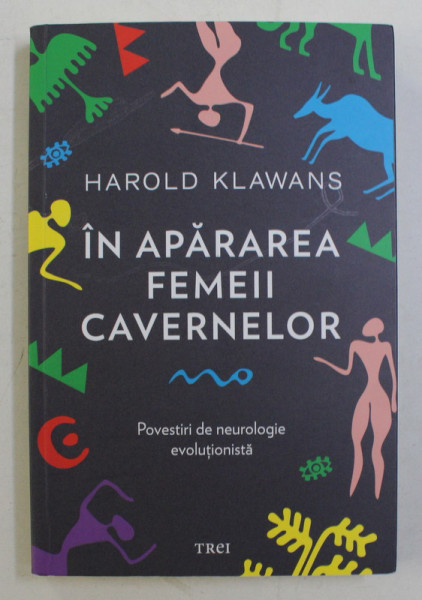 IN APARAREA FEMEII CAVERNELOR - POVESTIRI DE NEUROLOGIE EVOLUTIONISTA de HAROLD KLAWANS , 2017