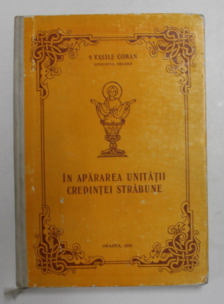 IN APARAREA UNITATII CREDINTEI STRABUNE - STUDII SI CUVANTARI CU CARACTER MISIONAR LITURGIC de VASILE COMAN , EPISCOPUL ORADIEI , 1988 , DEDICATIE *