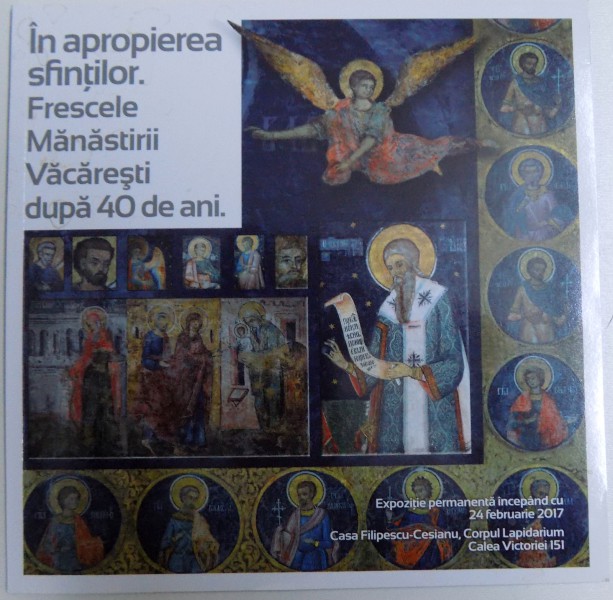 IN APROPRIEREA SFINTILOR . FRESCELE MANASTIRII VACARESTI DUPA 40 DE ANI - EXPOZITIE PERMANENTA , CASA FILIPESCU  - CESIANU  coordonator ADRIAN MAJURU , 2017,