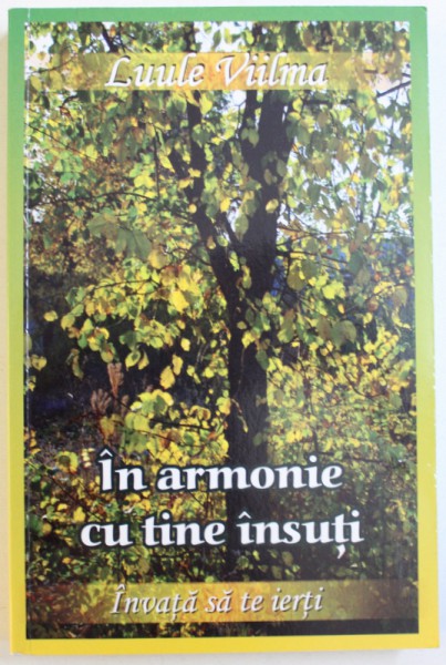 IN ARMONIE CU TINE INSUTI - INVATA SA TE IERTI de LUULE VIILMA , 2012