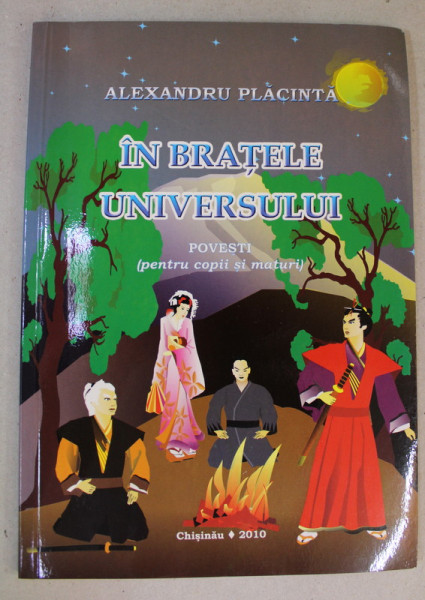 IN BRATELE UNIVERSULUI - POVESTI ( PENTRU COPII SI MATURI ) de ALEXANDRU PLACINTA , 2010