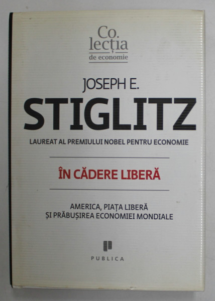 IN CADERE LIBERA , AMERICA , PIATA LIBERA SI PRABUSIREA ECONOMIEI MONDIALE de JOSEPH E. ATIGLITZ , 2010