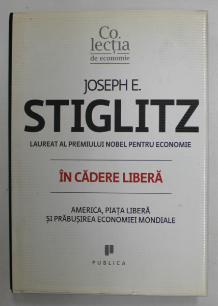 IN CADERE LIBERA , AMERICA , PIATA LIBERA SI PRABUSIREA ECONOMIEI MONDIALE de JOSEPH E. ATIGLITZ , 2010
