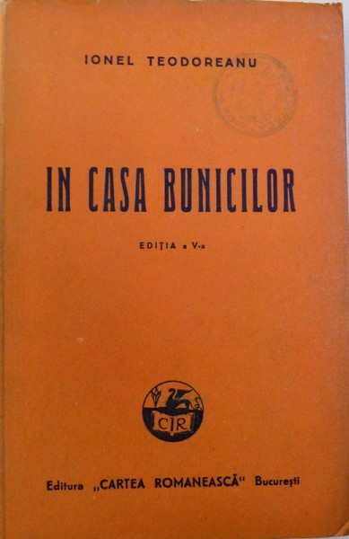 IN CASA BUNCILOR de IONEL TEODOREANU , EDITIA A V- A ,