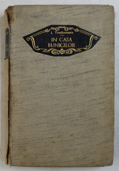 IN CASA BUNICILOR de IONEL TEODOREANU , EDITIA A - II -A , 1938 , EXEMPLAR SEMNAT DE AUTOR *