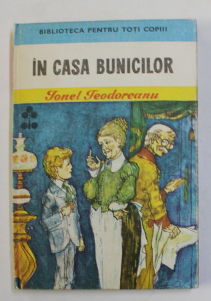 IN CASA BUNICILOR de IONEL TEODOREANU , ilustratii de GYORGY MIHAIL , 1979