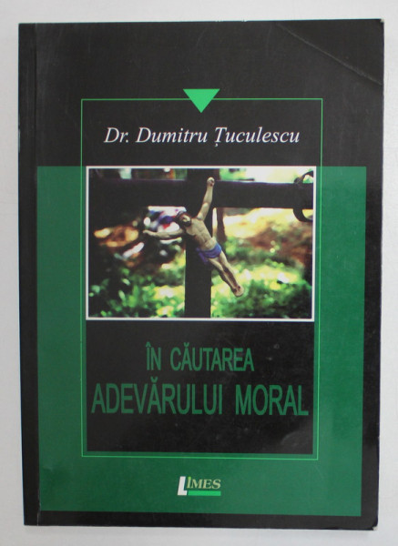 IN CAUTAREA ADEVARULUI MORAL de Dr. DUMITRU TUCULESCU , 2013