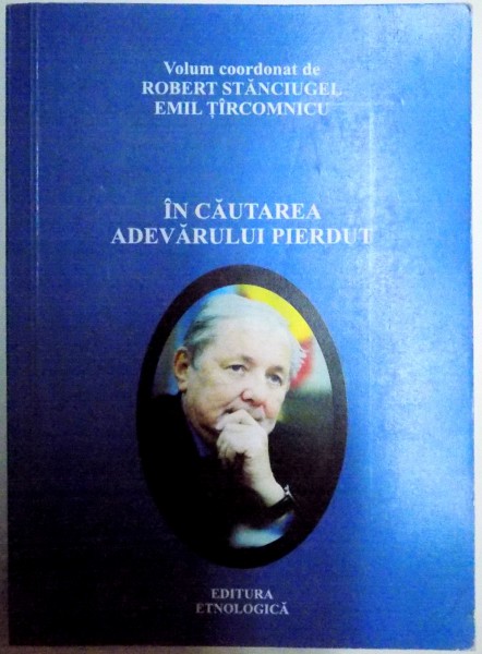 IN CAUTAREA ADEVARULUI PIERDUT , IN MEMORIAM PROF. GHEORGHE SBUCHEA de ROBERT STANCIUGEL , EMIL TIRCOMNICU , 2009
