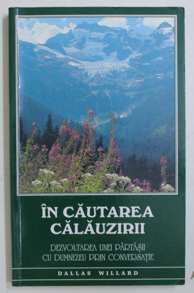 IN CAUTAREA CALAUZIRII - DEZVOLTAREA UNEI PARTASII CU DUMNEZEU PRIN CONVERSATIE de DALLAS WILLARD , 1990