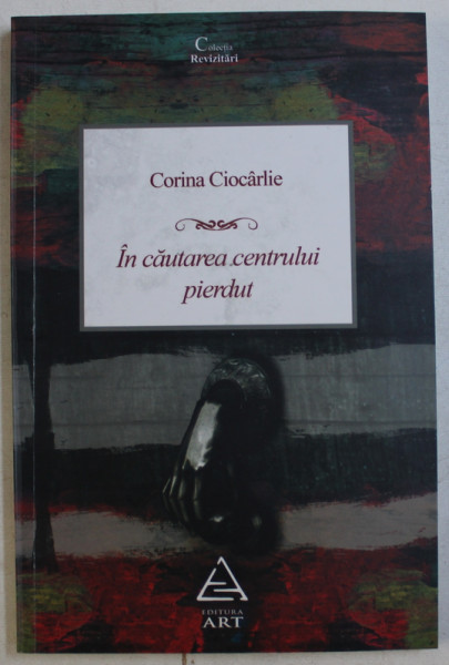 IN CAUTAREA CENTRULUI PIERDUT de CORINA CIOCARLIE , 2010