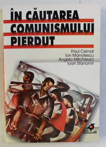IN CAUTAREA COMUNISMULUI PIERDUT de PAUL CERNAT ... IOAN STANOMIR , 2001