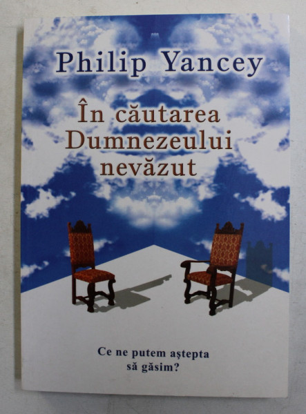 IN CAUTAREA DUMNEZEULUI NEVAZUT , CE NE PUTEM ASTEPTA SA GASIM de PHILIP YANCEY , 2000