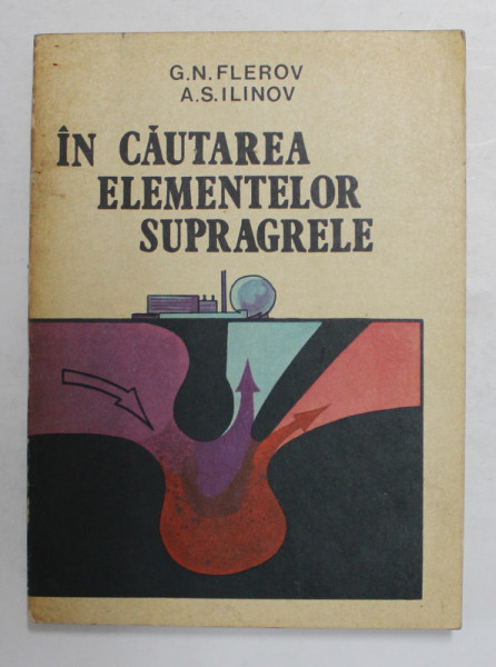 IN CAUTAREA ELEMENTELOR SUPRAGRELE de G.N. FLEROV si A.S. ILINOV , 1983