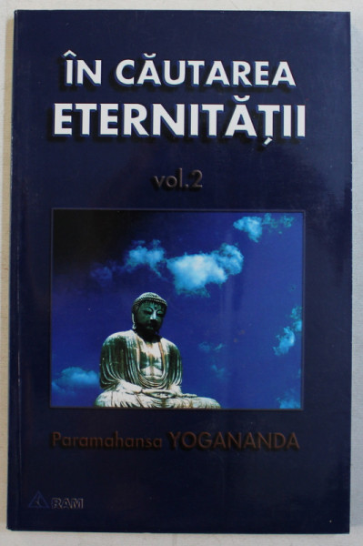 IN CAUTAREA ETERNITATII , VOLUMUL II de PARAMAHANSA YOGANANDA , 2000