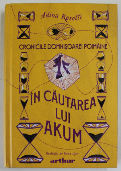 IN CAUTAREA LUI AKUM de ADINA ROSETTI , SERIA '' CRONICILE DOMNISOAREI POIMAINE '' , ilustratii de OANA ISPIR , 2020