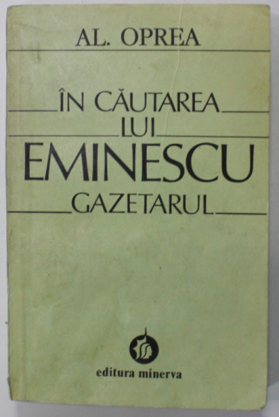 IN CAUTAREA LUI EMINESCU GAZETARUL de AL. OPREA , 1983 , PREZINTA PETE SI HALOURI DE APA , EDICATIE *