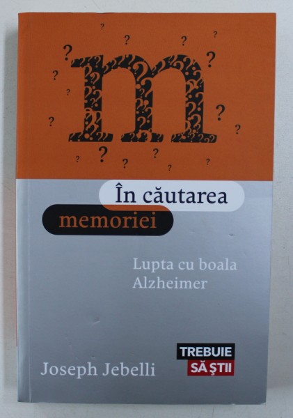 IN CAUTAREA MEMORIEI - LUPTA CU BOALA ALZHEIMER de JOSEPH JEBELLI , 2018