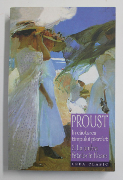 IN CAUTAREA TIMPULUI PIERDUT , LA UMBRA FETELOR IN SOARE , VOLUMUL II de MARCEL PROUST , 2008