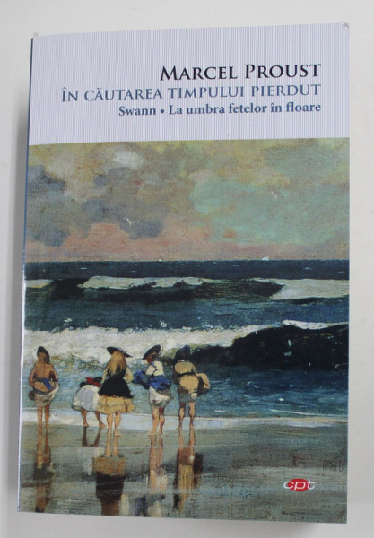 IN CAUTAREA TIMPULUI PIERDUT - SWANN - LA UMBRA FETELOR IN FLOARE de MARCEL PROUST ,  2021