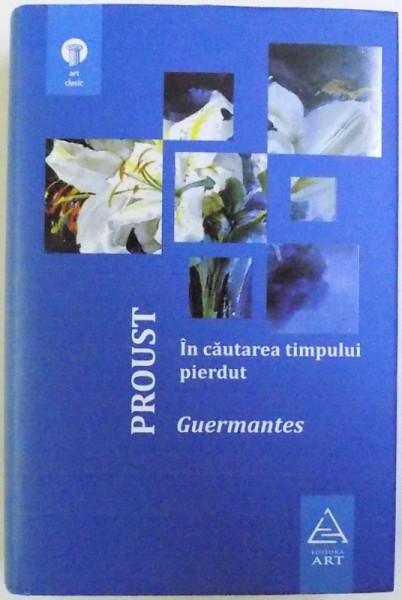 IN CAUTAREA TIMPULUI PIERDUT  VOL. III : GUERMANTES de MARCEL PROUST , 2013